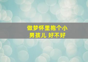 做梦怀里抱个小男孩儿 好不好